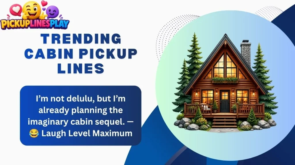 Trending Cabin Pickup Lines